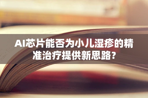 AI芯片能否为小儿湿疹的精准治疗提供新思路？