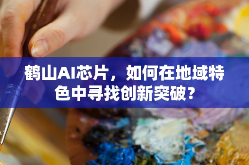 鹤山AI芯片，如何在地域特色中寻找创新突破？