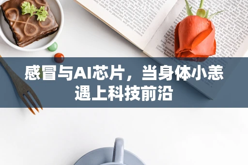 感冒与AI芯片，当身体小恙遇上科技前沿