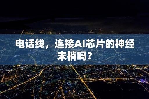 电话线，连接AI芯片的神经末梢吗？