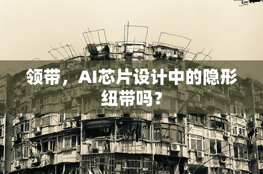 领带，AI芯片设计中的隐形纽带吗？
