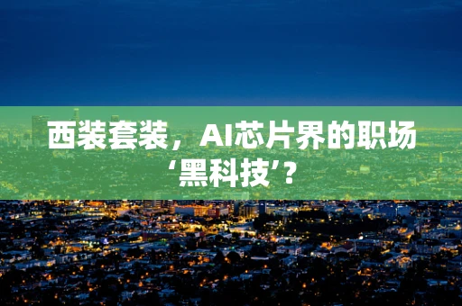 西装套装，AI芯片界的职场‘黑科技’？