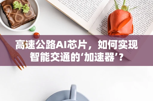 高速公路AI芯片，如何实现智能交通的‘加速器’？
