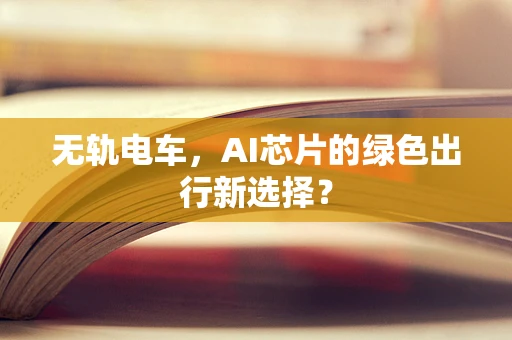 无轨电车，AI芯片的绿色出行新选择？