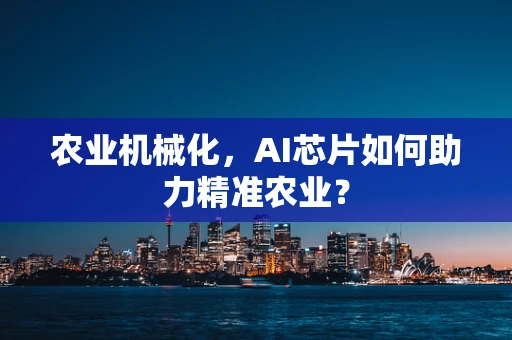 农业机械化，AI芯片如何助力精准农业？