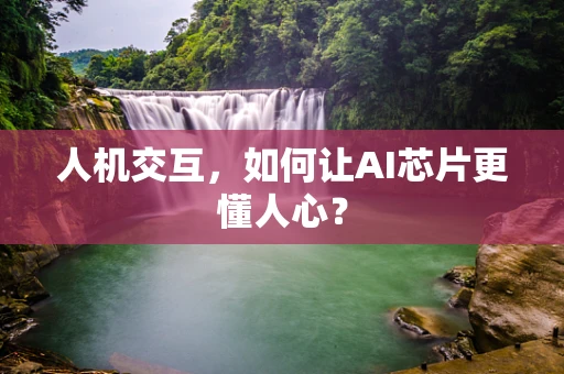 人机交互，如何让AI芯片更懂人心？