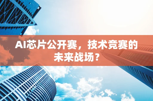 AI芯片公开赛，技术竞赛的未来战场？