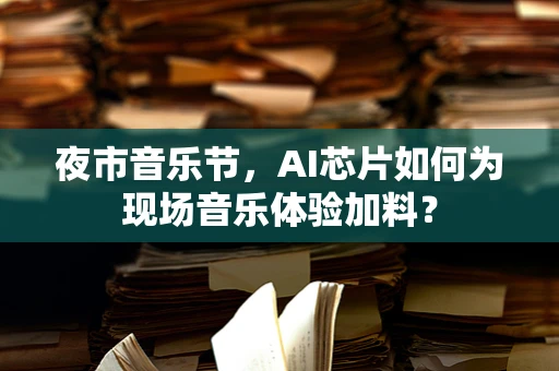夜市音乐节，AI芯片如何为现场音乐体验加料？