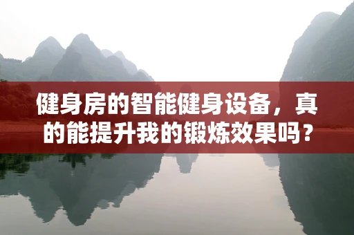 健身房的智能健身设备，真的能提升我的锻炼效果吗？
