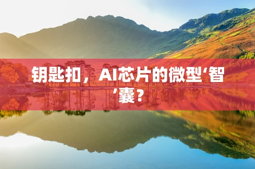 钥匙扣，AI芯片的微型‘智’囊？