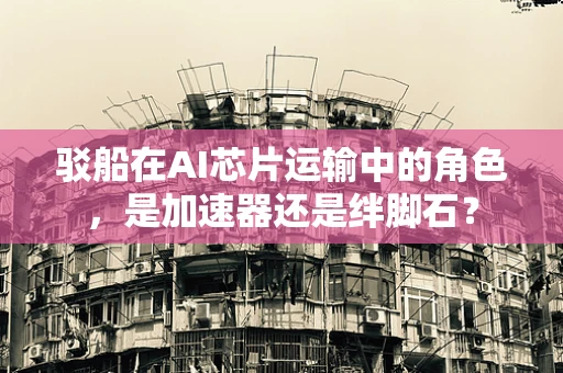 驳船在AI芯片运输中的角色，是加速器还是绊脚石？
