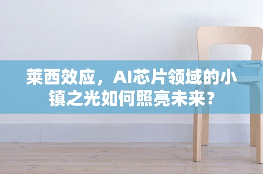 莱西效应，AI芯片领域的小镇之光如何照亮未来？