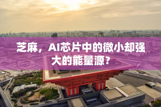 芝麻，AI芯片中的微小却强大的能量源？