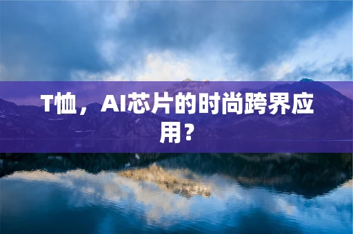 T恤，AI芯片的时尚跨界应用？