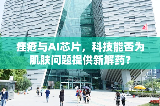 痤疮与AI芯片，科技能否为肌肤问题提供新解药？