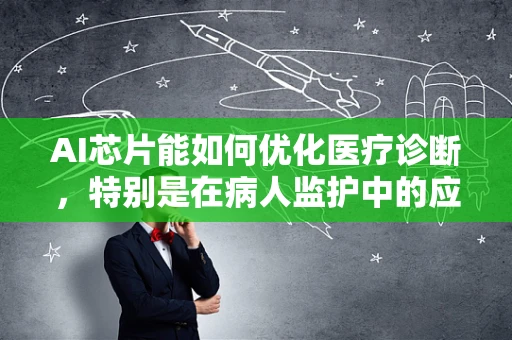AI芯片能如何优化医疗诊断，特别是在病人监护中的应用？