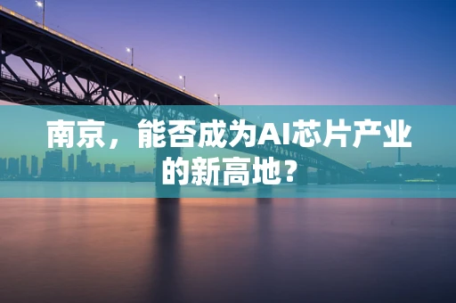 南京，能否成为AI芯片产业的新高地？