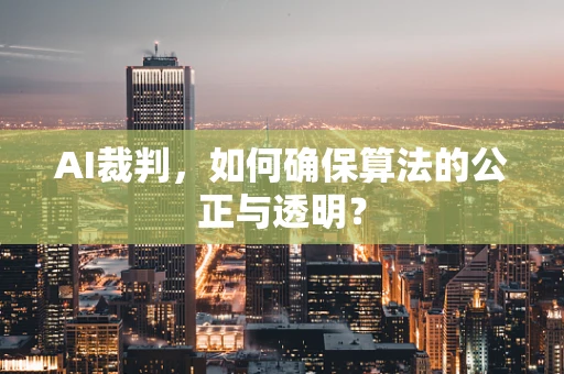 AI裁判，如何确保算法的公正与透明？