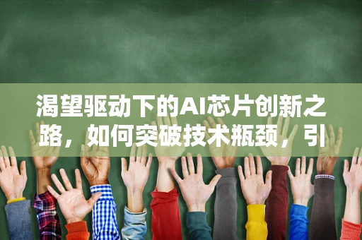 渴望驱动下的AI芯片创新之路，如何突破技术瓶颈，引领未来？