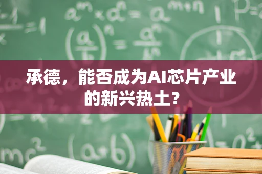 承德，能否成为AI芯片产业的新兴热土？