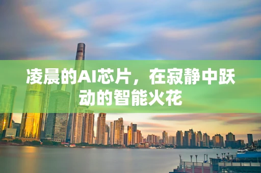 凌晨的AI芯片，在寂静中跃动的智能火花