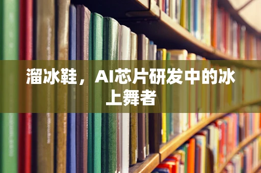 溜冰鞋，AI芯片研发中的冰上舞者