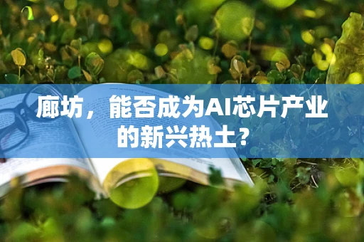 廊坊，能否成为AI芯片产业的新兴热土？