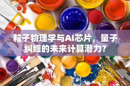 粒子物理学与AI芯片，量子纠缠的未来计算潜力？