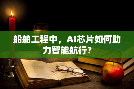 船舶工程中，AI芯片如何助力智能航行？