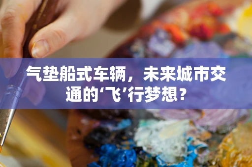 气垫船式车辆，未来城市交通的‘飞’行梦想？
