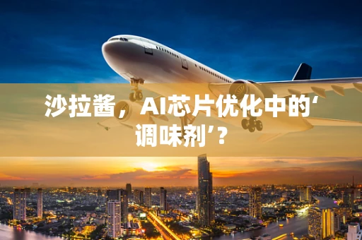 沙拉酱，AI芯片优化中的‘调味剂’？