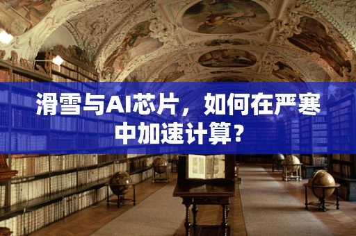 滑雪与AI芯片，如何在严寒中加速计算？