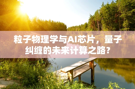 粒子物理学与AI芯片，量子纠缠的未来计算之路？