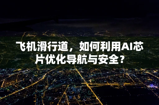 飞机滑行道，如何利用AI芯片优化导航与安全？