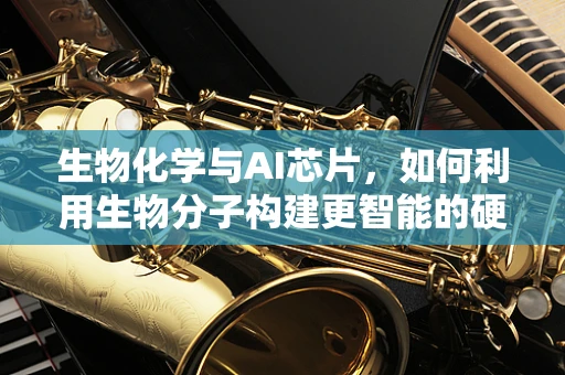生物化学与AI芯片，如何利用生物分子构建更智能的硬件？