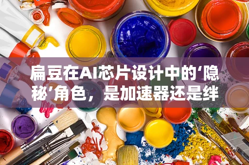 扁豆在AI芯片设计中的‘隐秘’角色，是加速器还是绊脚石？