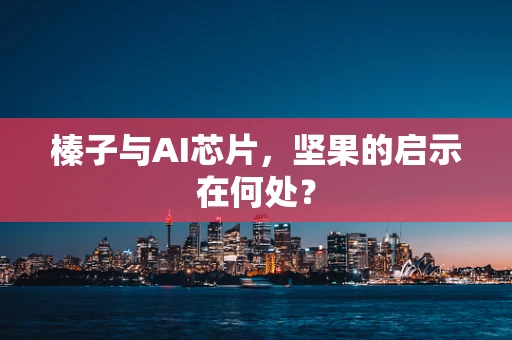 榛子与AI芯片，坚果的启示在何处？