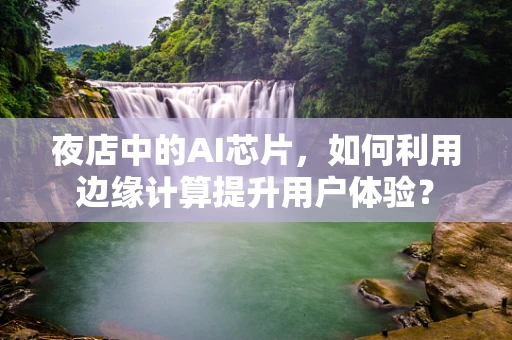 夜店中的AI芯片，如何利用边缘计算提升用户体验？