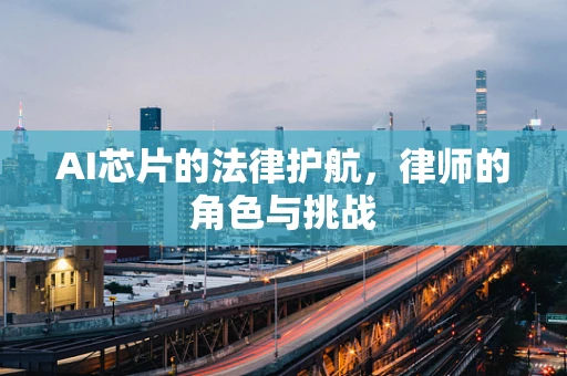 AI芯片的法律护航，律师的角色与挑战