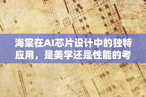 海棠在AI芯片设计中的独特应用，是美学还是性能的考量？