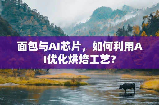 面包与AI芯片，如何利用AI优化烘焙工艺？