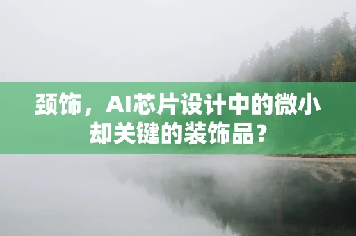 颈饰，AI芯片设计中的微小却关键的装饰品？