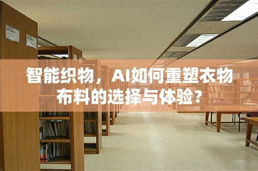 智能织物，AI如何重塑衣物布料的选择与体验？