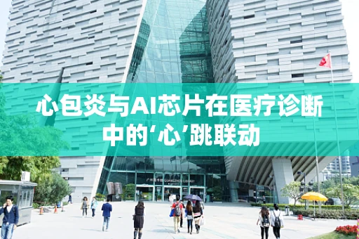 心包炎与AI芯片在医疗诊断中的‘心’跳联动
