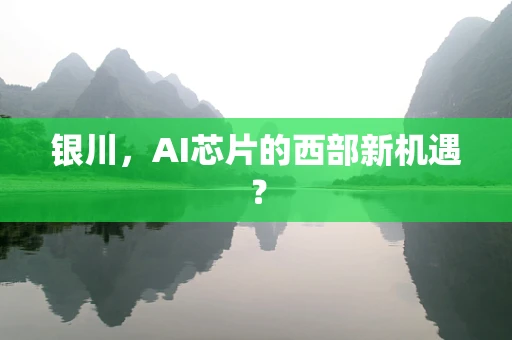 银川，AI芯片的西部新机遇？