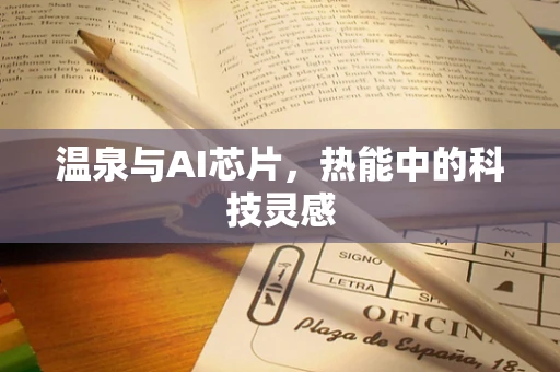 温泉与AI芯片，热能中的科技灵感