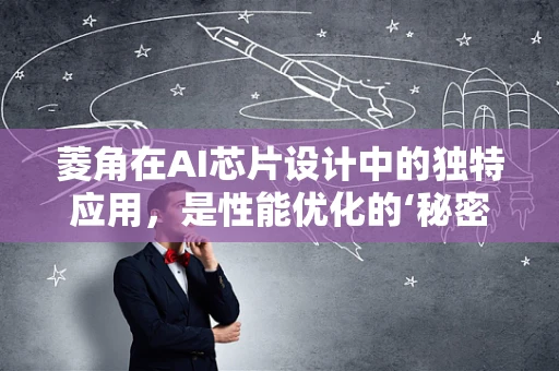 菱角在AI芯片设计中的独特应用，是性能优化的‘秘密武器’吗？