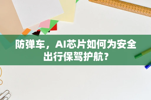 防弹车，AI芯片如何为安全出行保驾护航？
