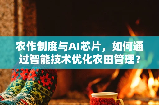 农作制度与AI芯片，如何通过智能技术优化农田管理？
