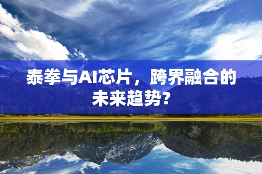 泰拳与AI芯片，跨界融合的未来趋势？